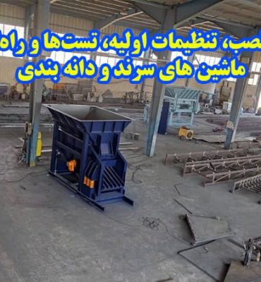 مراحل نصب، تنظیمات اولیه، تست‌ها و راه‌اندازی ماشین‌های سرند و دانه بندی
